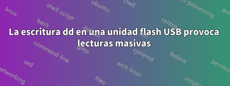 La escritura dd en una unidad flash USB provoca lecturas masivas