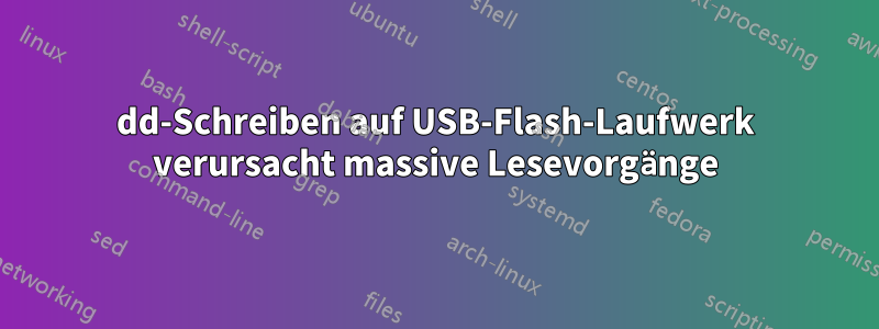 dd-Schreiben auf USB-Flash-Laufwerk verursacht massive Lesevorgänge