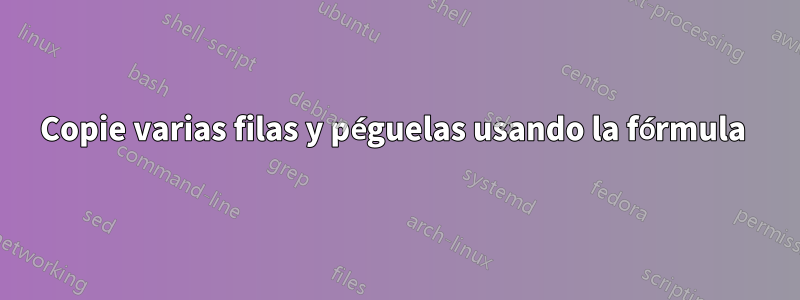 Copie varias filas y péguelas usando la fórmula 