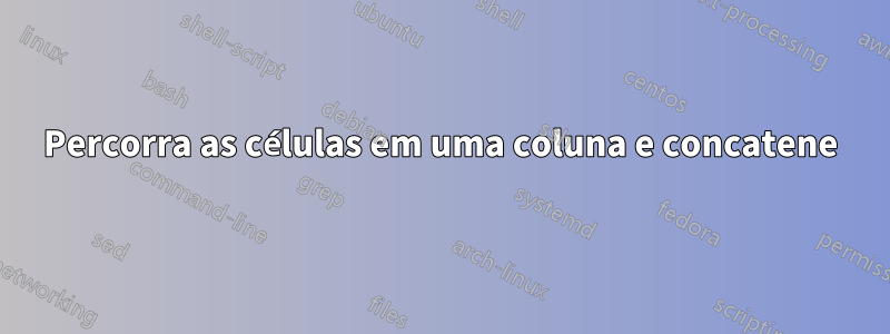 Percorra as células em uma coluna e concatene