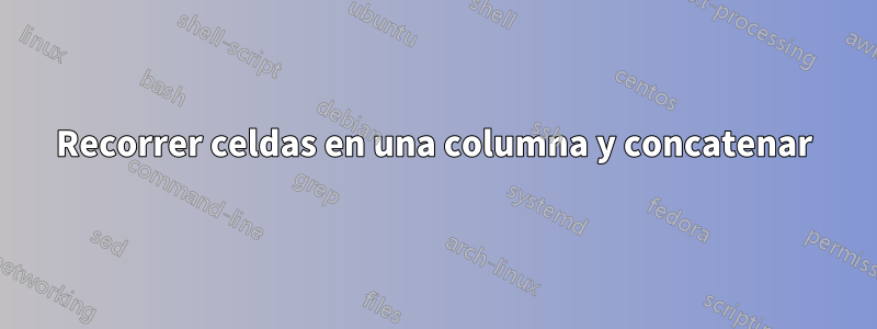 Recorrer celdas en una columna y concatenar