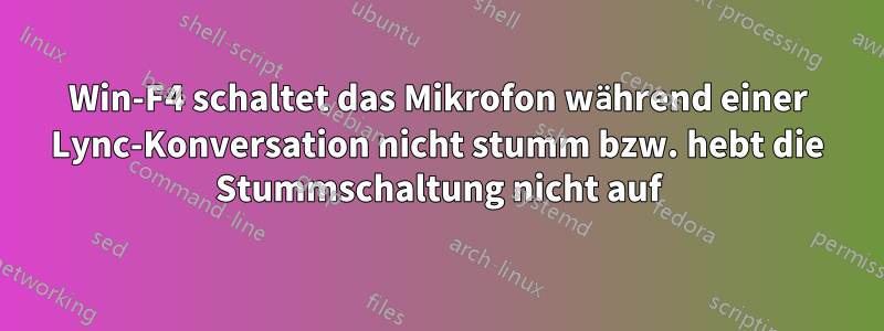 Win-F4 schaltet das Mikrofon während einer Lync-Konversation nicht stumm bzw. hebt die Stummschaltung nicht auf