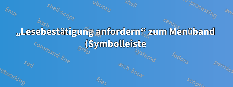 „Lesebestätigung anfordern“ zum Menüband (Symbolleiste) von Outlook 2013/2016 hinzufügen