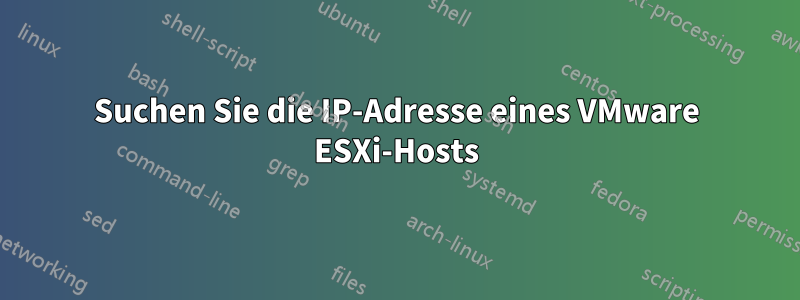 Suchen Sie die IP-Adresse eines VMware ESXi-Hosts