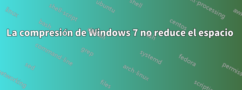 La compresión de Windows 7 no reduce el espacio 