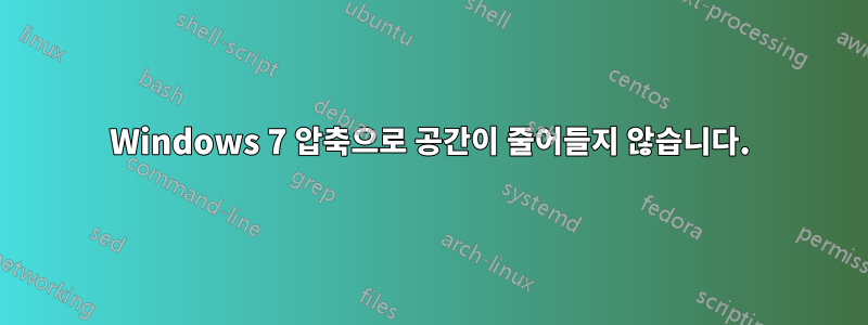 Windows 7 압축으로 공간이 줄어들지 않습니다.