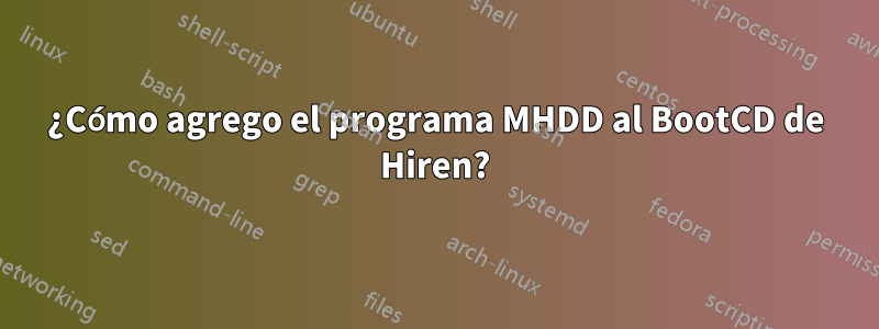 ¿Cómo agrego el programa MHDD al BootCD de Hiren?