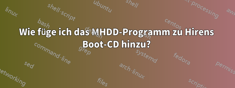 Wie füge ich das MHDD-Programm zu Hirens Boot-CD hinzu?