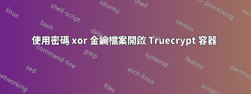 使用密碼 xor 金鑰檔案開啟 Truecrypt 容器