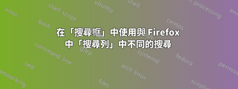 在「搜尋框」中使用與 Firefox 中「搜尋列」中不同的搜尋