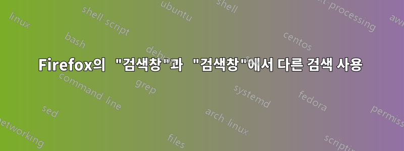 Firefox의 "검색창"과 "검색창"에서 다른 검색 사용