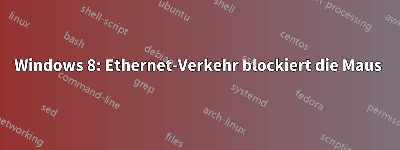 Windows 8: Ethernet-Verkehr blockiert die Maus