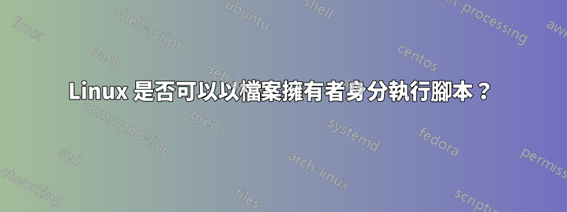 Linux 是否可以以檔案擁有者身分執行腳本？