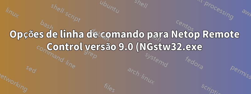 Opções de linha de comando para Netop Remote Control versão 9.0 (NGstw32.exe)