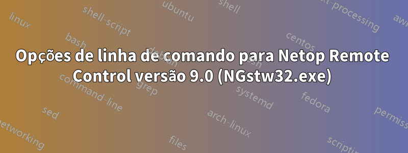 Opções de linha de comando para Netop Remote Control versão 9.0 (NGstw32.exe)