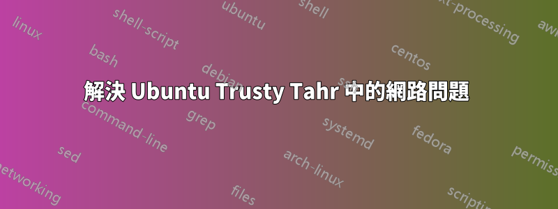 解決 Ubuntu Trusty Tahr 中的網路問題