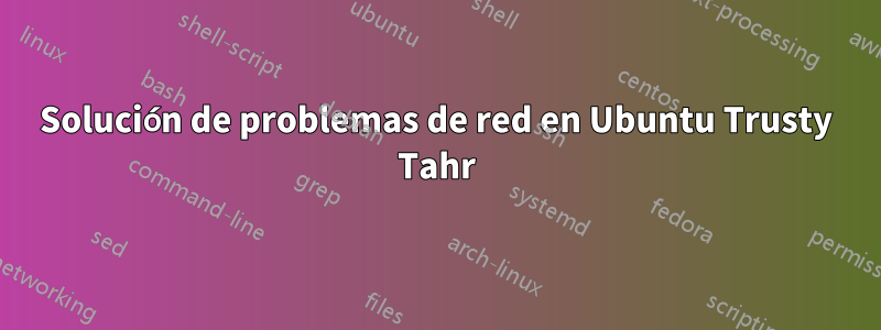 Solución de problemas de red en Ubuntu Trusty Tahr