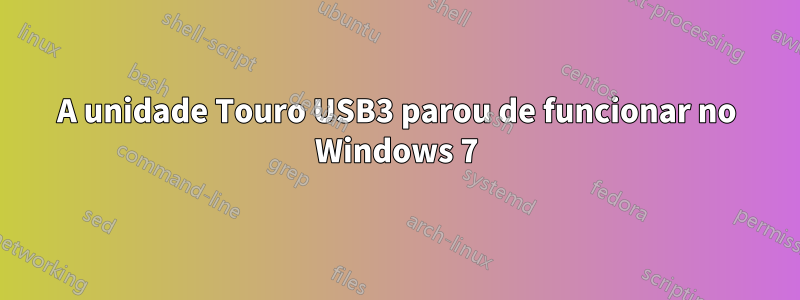 A unidade Touro USB3 parou de funcionar no Windows 7