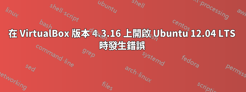 在 VirtualBox 版本 4.3.16 上開啟 Ubuntu 12.04 LTS 時發生錯誤