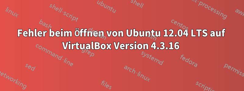 Fehler beim Öffnen von Ubuntu 12.04 LTS auf VirtualBox Version 4.3.16