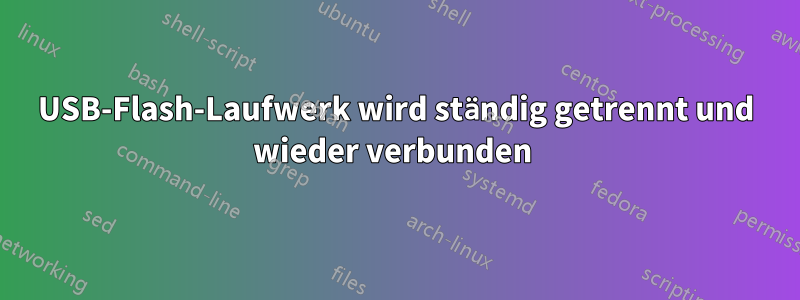 USB-Flash-Laufwerk wird ständig getrennt und wieder verbunden 