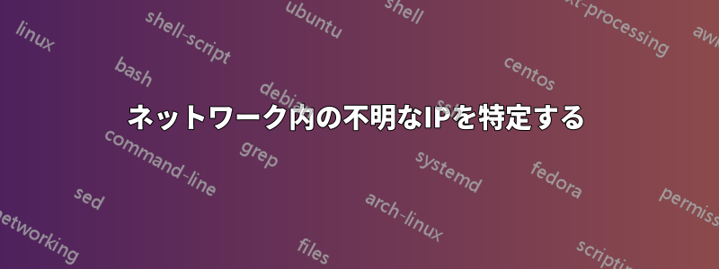 ネットワーク内の不明なIPを特定する