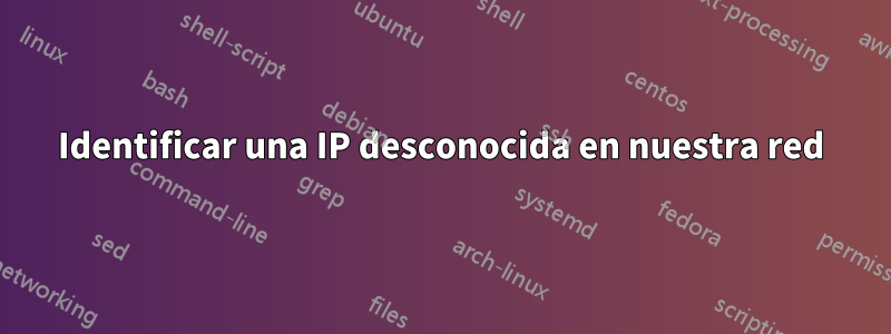 Identificar una IP desconocida en nuestra red