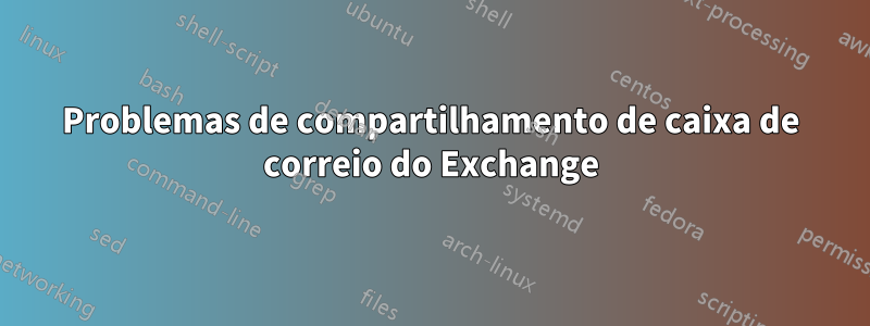 Problemas de compartilhamento de caixa de correio do Exchange