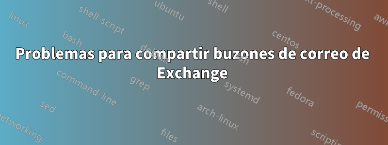 Problemas para compartir buzones de correo de Exchange