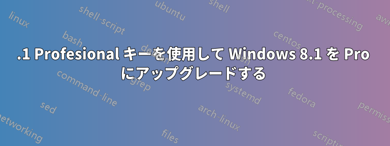 8.1 Profesional キーを使用して Windows 8.1 を Pro にアップグレードする