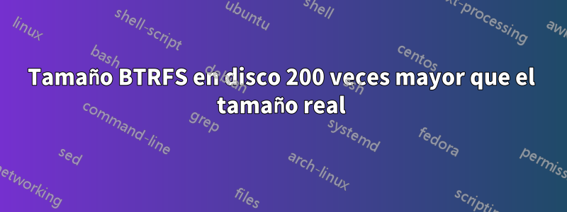 Tamaño BTRFS en disco 200 veces mayor que el tamaño real