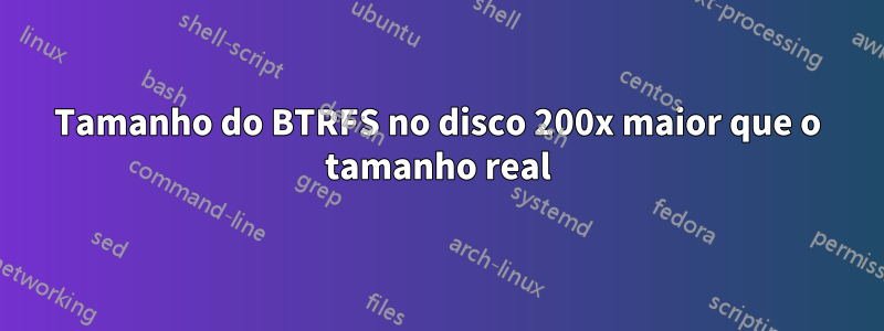 Tamanho do BTRFS no disco 200x maior que o tamanho real