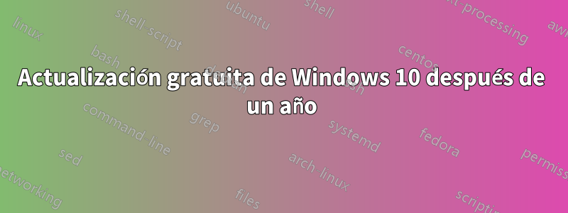 Actualización gratuita de Windows 10 después de un año