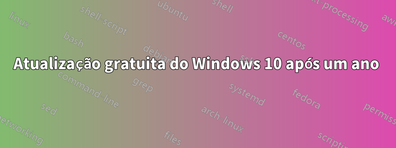 Atualização gratuita do Windows 10 após um ano