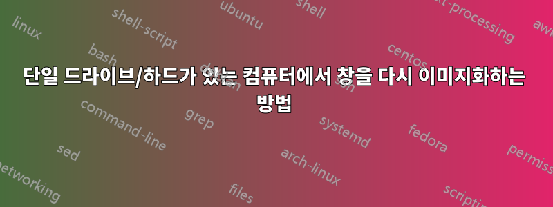 단일 드라이브/하드가 있는 컴퓨터에서 창을 다시 이미지화하는 방법