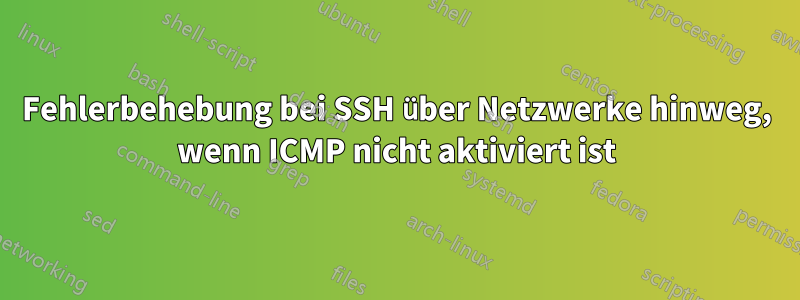 Fehlerbehebung bei SSH über Netzwerke hinweg, wenn ICMP nicht aktiviert ist