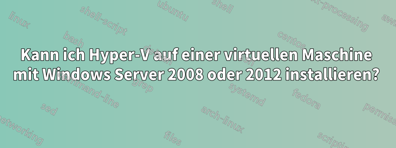 Kann ich Hyper-V auf einer virtuellen Maschine mit Windows Server 2008 oder 2012 installieren?