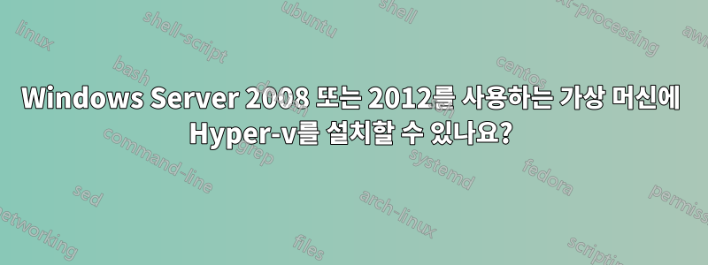 Windows Server 2008 또는 2012를 사용하는 가상 머신에 Hyper-v를 설치할 수 있나요?