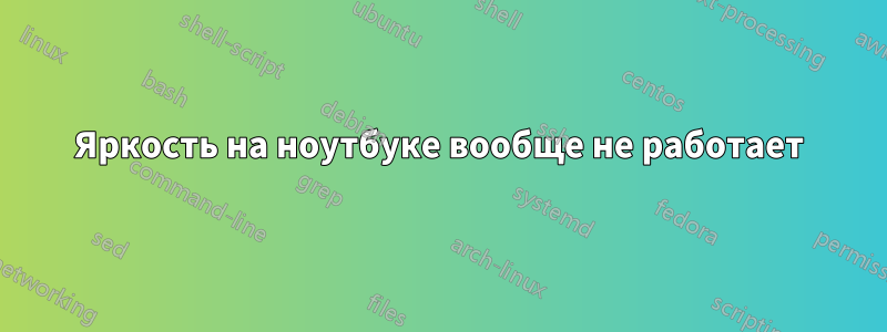 Яркость на ноутбуке вообще не работает