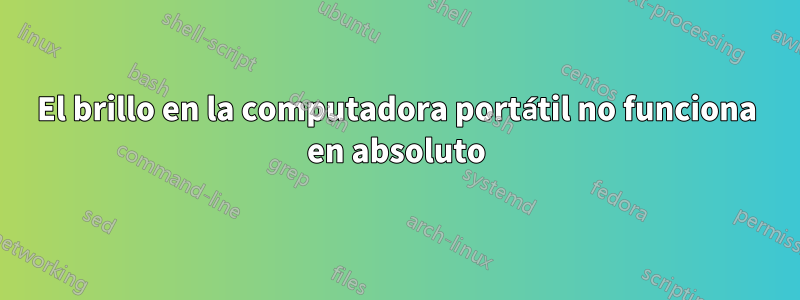 El brillo en la computadora portátil no funciona en absoluto