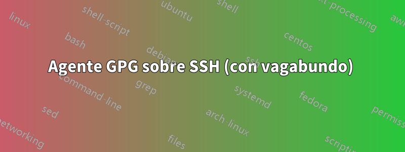 Agente GPG sobre SSH (con vagabundo)