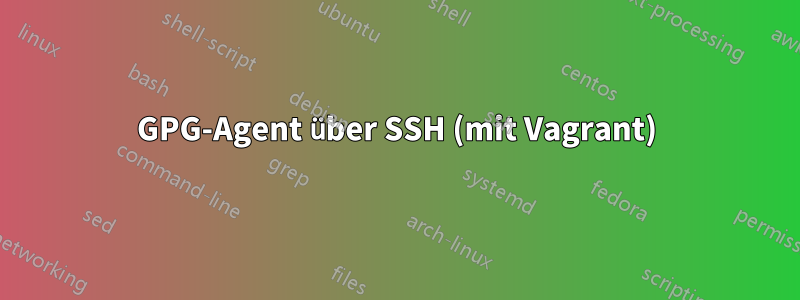 GPG-Agent über SSH (mit Vagrant)