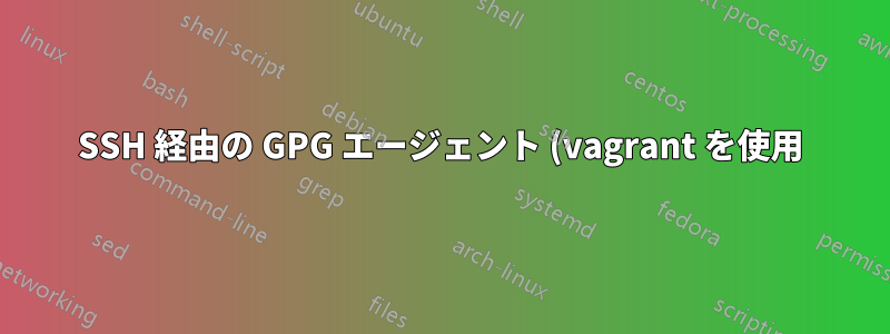 SSH 経由の GPG エージェント (vagrant を使用)