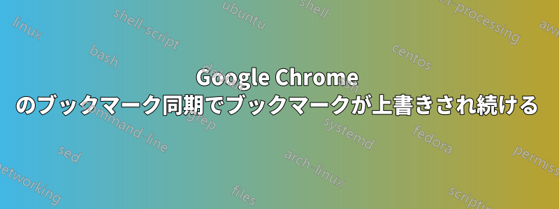 Google Chrome のブックマーク同期でブックマークが上書きされ続ける