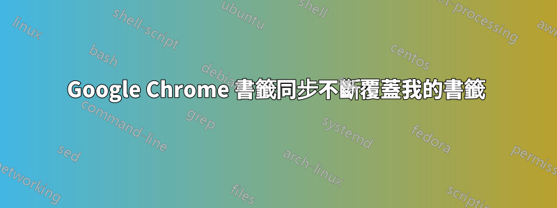 Google Chrome 書籤同步不斷覆蓋我的書籤