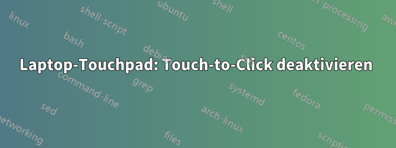 Laptop-Touchpad: Touch-to-Click deaktivieren