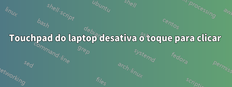 Touchpad do laptop desativa o toque para clicar