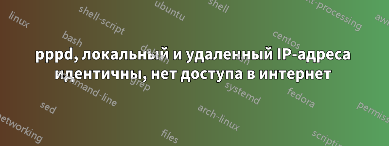 pppd, локальный и удаленный IP-адреса идентичны, нет доступа в интернет