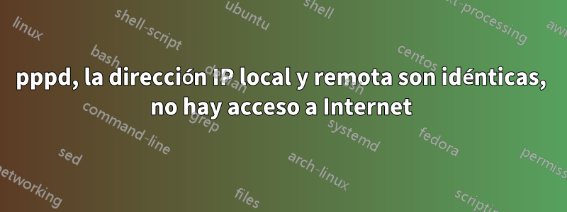 pppd, la dirección IP local y remota son idénticas, no hay acceso a Internet