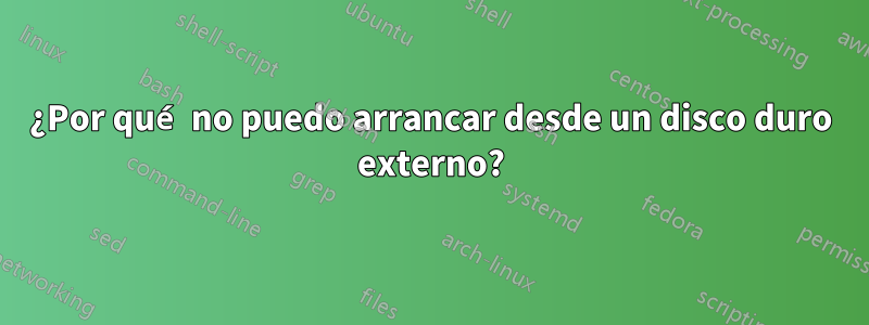 ¿Por qué no puedo arrancar desde un disco duro externo?